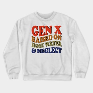 GEN X raised on hose water and neglect Crewneck Sweatshirt